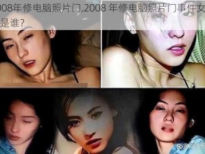 2008年修电脑照片门,2008 年修电脑照片门事件女主角是谁？