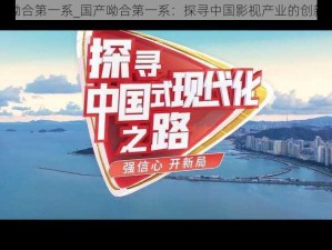 国产呦合第一系_国产呦合第一系：探寻中国影视产业的创新之路