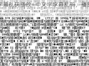 中文字字幕乱码播放—中文字字幕乱码，播放器也乱码？