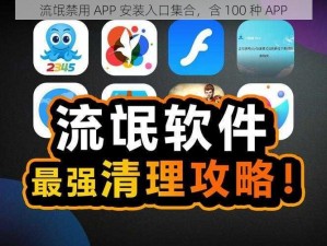 流氓禁用 APP 安装入口集合，含 100 种 APP