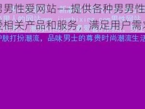 男男性爱网站——提供各种男男性爱相关产品和服务，满足用户需求