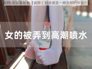 被群c到高潮好爽【被群 C 到高潮是一种怎样的体验？】