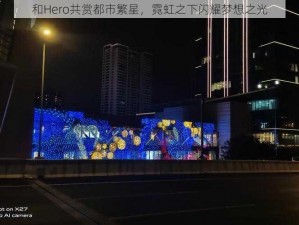 和Hero共赏都市繁星，霓虹之下闪耀梦想之光