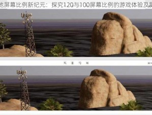 绝地屏幕比例新纪元：探究120与100屏幕比例的游戏体验及影响