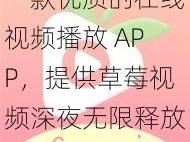 一款优质的在线视频播放 APP，提供草莓视频深夜无限释放自己等海量精彩内容