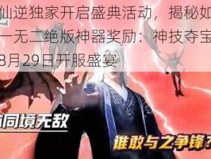 全民仙逆独家开启盛典活动，揭秘如何独享独一无二绝版神器奖励：神技夺宝大战尽在8月29日开服盛宴