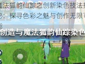 魔法狐韵仙踪之创新染色技法揭秘：探寻色彩之魅与创作无限可能