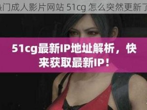 热门成人影片网站 51cg 怎么突然更新了？