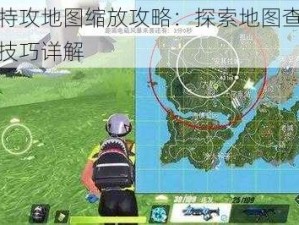 量子特攻地图缩放攻略：探索地图查看方法及技巧详解