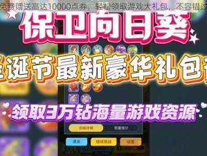 免费赠送高达10000点券，轻松领取游戏大礼包，不容错过