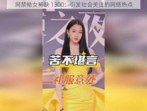 网禁拗女稀缺 1300：引发社会关注的网络热点