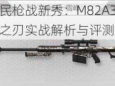 全民枪战新秀：M82A3幽魂之刃实战解析与评测