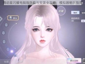 舞动星闪耀电脑版下载与安装全攻略：模拟器畅玩指南