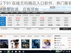 提供以下91 在线无码精品入口软件，热门影视、综艺、游戏等资源，应有尽有