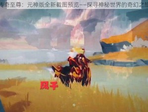 传奇至尊：元神版全新截图预览——探寻神秘世界的奇幻之旅