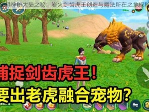 探寻神秘大陆之秘：岩火剑齿虎王创造与魔法所在之地探秘