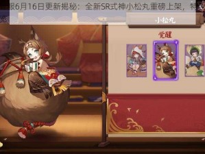 阴阳师体验服6月16日更新揭秘：全新SR式神小松丸重磅上架，特色技能与全新玩法一览