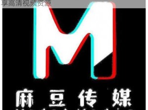 麻豆视频传媒入口;麻豆视频传媒入口：免费畅享高清视频资源