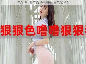 色吊丝-深度解析：什么是色吊丝？