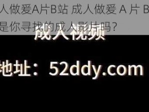 成人做爰A片B站 成人做爰 A 片 B 站：是你寻找的成人影片吗？