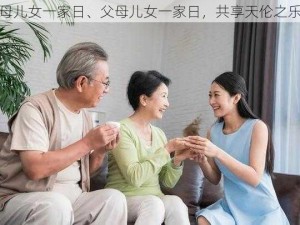 父母儿女一家日、父母儿女一家日，共享天伦之乐时