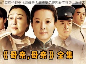 热门家庭伦理电视剧母亲 3 集全集免费观看完整版，温情来袭