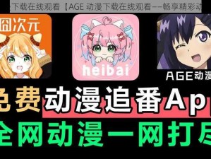 AGE动漫下载在线观看【AGE 动漫下载在线观看——畅享精彩动漫世界】