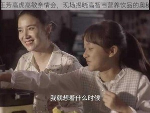 王芳高虎高敏亲情会，现场揭晓高智商营养饮品的奥秘