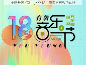 全新升级 YOUngXXX18，带来更极致的体验