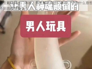 男生戴玩具出门体验、男生戴玩具出门体验，会有什么意想不到的事情发生？