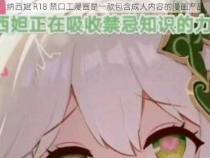 纳西妲 R18 禁口工漫画是一款包含成人内容的漫画产品