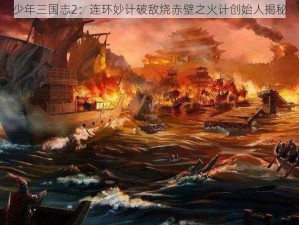 少年三国志2：连环妙计破敌烧赤壁之火计创始人揭秘