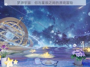 梦游宇宙：你与星辰之间的游戏冒险