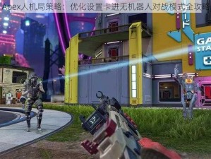 Apex人机局策略：优化设置卡进无机器人对战模式全攻略