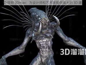 巨大 3D 怪物 3Dmax：为设计师和艺术家提供强大的 3D 建模工具