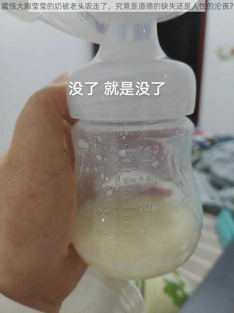 震惊大胸莹莹的奶被老头吸走了，究竟是道德的缺失还是人性的沦丧？