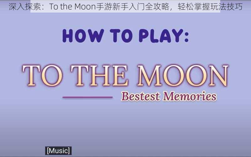 深入探索：To the Moon手游新手入门全攻略，轻松掌握玩法技巧