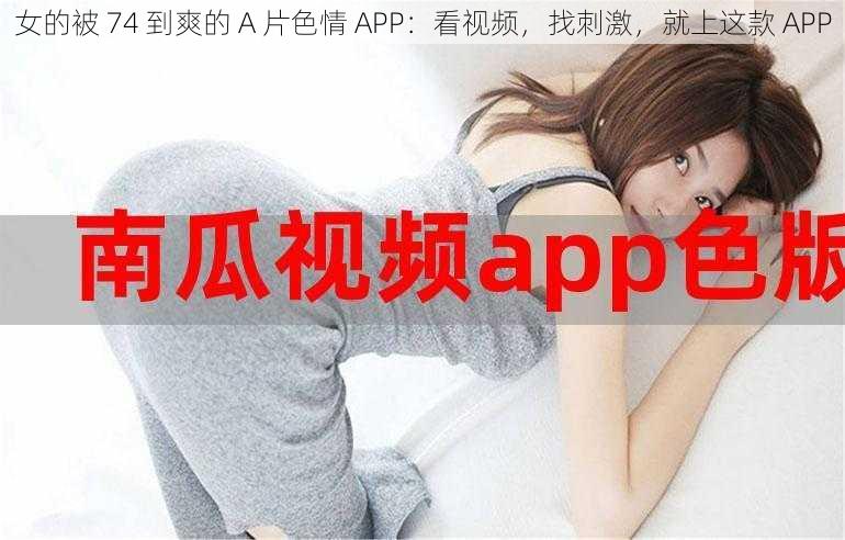 女的被 74 到爽的 A 片色情 APP：看视频，找刺激，就上这款 APP