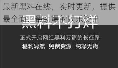 最新黑料在线，实时更新，提供最全面、最劲爆的娱乐资讯