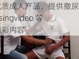 优质成人产品，提供撒尿 pissingvideo 等精彩内容