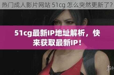 热门成人影片网站 51cg 怎么突然更新了？