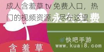 成人含羞草 tv 免费入口，热门的视频资源，尽在这里