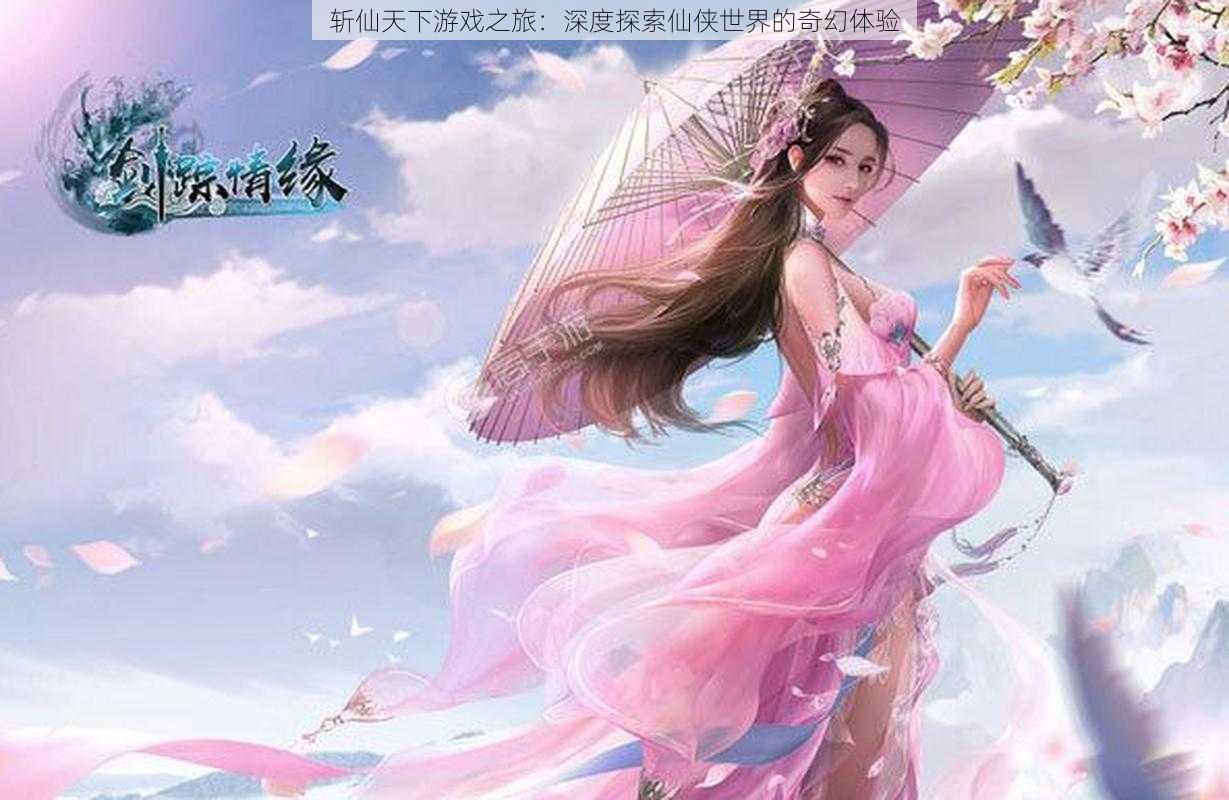 斩仙天下游戏之旅：深度探索仙侠世界的奇幻体验