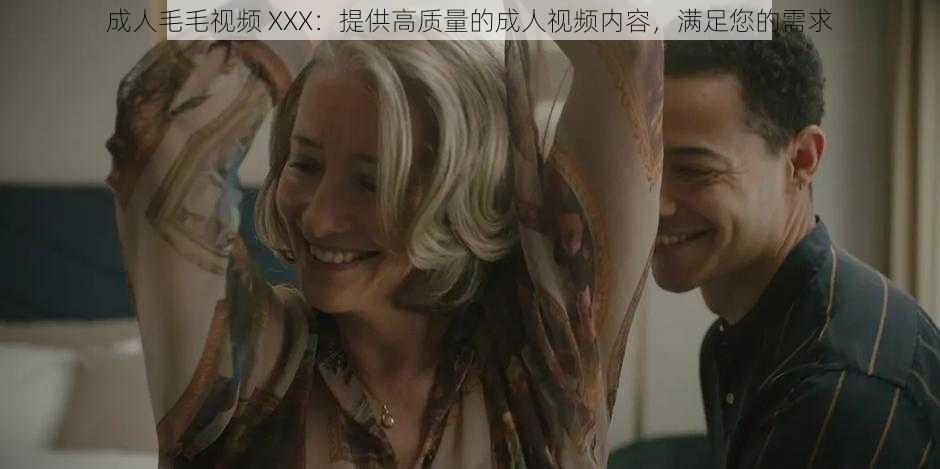 成人毛毛视频 XXX：提供高质量的成人视频内容，满足您的需求