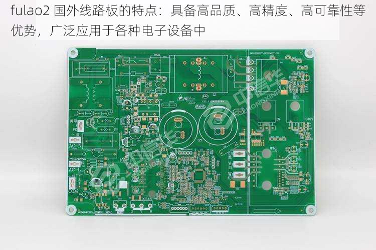 fulao2 国外线路板的特点：具备高品质、高精度、高可靠性等优势，广泛应用于各种电子设备中