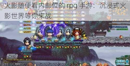 火影随便看内部位的 rpg 手游：沉浸式火影世界等你来战