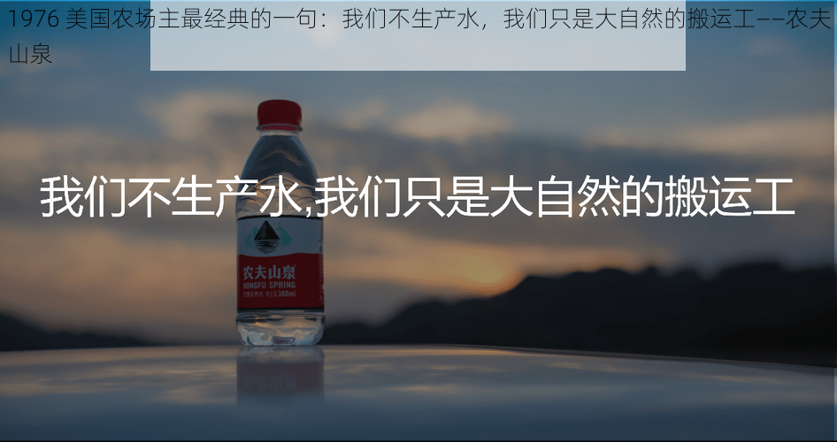 1976 美国农场主最经典的一句：我们不生产水，我们只是大自然的搬运工——农夫山泉