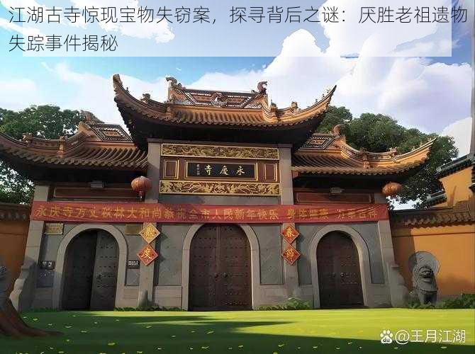 江湖古寺惊现宝物失窃案，探寻背后之谜：厌胜老祖遗物失踪事件揭秘