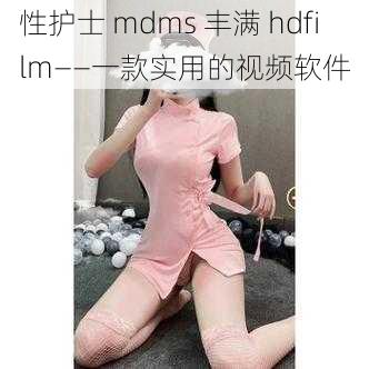 性护士 mdms 丰满 hdfilm——一款实用的视频软件