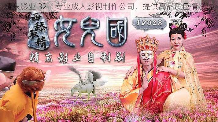 精东影业 32：专业成人影视制作公司，提供高品质色情影片